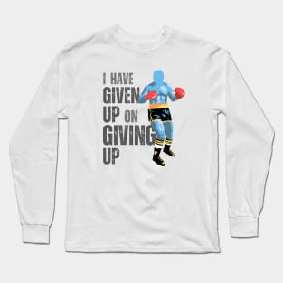 I Have Given Up On Giving Up Long Sleeve T-Shirt